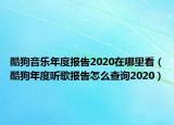 酷狗音樂(lè)年度報(bào)告2020在哪里看（酷狗年度聽(tīng)歌報(bào)告怎么查詢2020）