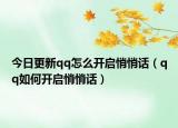 今日更新qq怎么開(kāi)啟悄悄話（qq如何開(kāi)啟悄悄話）