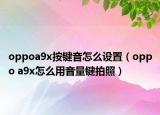 oppoa9x按鍵音怎么設(shè)置（oppo a9x怎么用音量鍵拍照）
