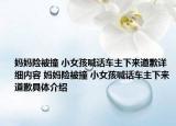 媽媽險(xiǎn)被撞 小女孩喊話車主下來道歉詳細(xì)內(nèi)容 媽媽險(xiǎn)被撞 小女孩喊話車主下來道歉具體介紹