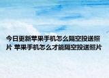 今日更新蘋果手機怎么隔空投送照片 蘋果手機怎么才能隔空投送照片