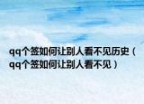 qq個(gè)簽如何讓別人看不見(jiàn)歷史（qq個(gè)簽如何讓別人看不見(jiàn)）