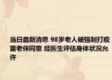 當(dāng)日最新消息 98歲老人被強(qiáng)制打疫苗老伴同意 經(jīng)醫(yī)生評估身體狀況允許