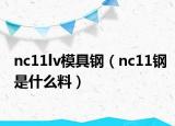 nc11lv模具鋼（nc11鋼是什么料）