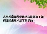 占星術(shù)毫無科學(xué)依據(jù)應(yīng)該摒棄（如何證明占星術(shù)是不科學(xué)的）