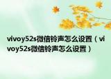 vivoy52s微信鈴聲怎么設(shè)置（vivoy52s微信鈴聲怎么設(shè)置）
