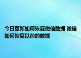 今日更新如何恢復(fù)微信數(shù)據(jù) 微信如何恢復(fù)以前的數(shù)據(jù)