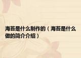 海苔是什么制作的（海苔是什么做的簡(jiǎn)介介紹）