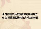 今日更新怎么把微信里的錢轉(zhuǎn)到支付寶 微信里的錢轉(zhuǎn)到支付寶的教程
