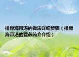 排骨海帶湯的做法詳細(xì)步驟（排骨海帶湯的營(yíng)養(yǎng)簡(jiǎn)介介紹）