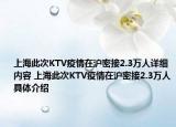 上海此次KTV疫情在滬密接2.3萬人詳細(xì)內(nèi)容 上海此次KTV疫情在滬密接2.3萬人具體介紹