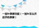一加9r錄屏功能（一加9r怎么開(kāi)啟手機(jī)錄屏）