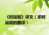 《時運(yùn)賦》譯文（求時運(yùn)賦的翻譯）