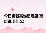 今日更新高雄是哪里(高雄說明什么)