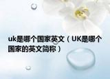 uk是哪個(gè)國(guó)家英文（UK是哪個(gè)國(guó)家的英文簡(jiǎn)稱）