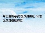 今日更新qq怎么改身份證 qq怎么改身份證綁定