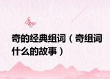 奇的經(jīng)典組詞（奇組詞什么的故事）