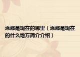 涿郡是現(xiàn)在的哪里（涿郡是現(xiàn)在的什么地方簡介介紹）