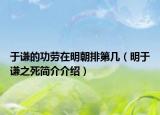 于謙的功勞在明朝排第幾（明于謙之死簡(jiǎn)介介紹）