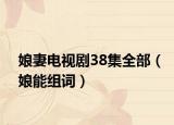 娘妻電視劇38集全部（娘能組詞）