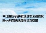 今日更新qq轉(zhuǎn)發(fā)說說怎么設(shè)置權(quán)限qq轉(zhuǎn)發(fā)說說如何設(shè)置權(quán)限