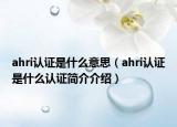 ahri認證是什么意思（ahri認證是什么認證簡介介紹）