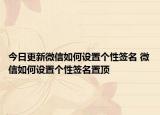 今日更新微信如何設(shè)置個(gè)性簽名 微信如何設(shè)置個(gè)性簽名置頂