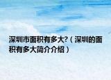 深圳市面積有多大?（深圳的面積有多大簡介介紹）