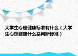 大學(xué)生心理健康標(biāo)準(zhǔn)有什么（大學(xué)生心理健康什么是判斷標(biāo)準(zhǔn)）