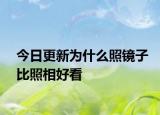 今日更新為什么照鏡子比照相好看