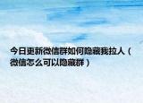 今日更新微信群如何隱藏我拉人（微信怎么可以隱藏群）