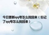 今日更新qq號(hào)怎么找回來（忘記了qq號(hào)怎么找回來）