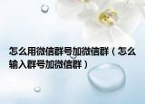 怎么用微信群號加微信群（怎么輸入群號加微信群）