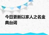 今日更新以家人之名金典臺詞
