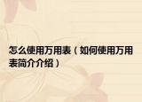 怎么使用萬用表（如何使用萬用表簡(jiǎn)介介紹）