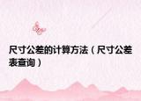 尺寸公差的計(jì)算方法（尺寸公差表查詢(xún)）