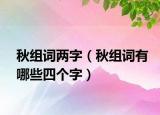 秋組詞兩字（秋組詞有哪些四個字）