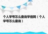 個(gè)人學(xué)號(hào)怎么查詢(xún)學(xué)信網(wǎng)（個(gè)人學(xué)號(hào)怎么查詢(xún)）