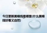 今日更新美瞳線(xiàn)是哪里(什么美瞳線(xiàn)好看又自然)