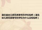 湖北省幼兒師范高等?？茖W校貼吧（湖北幼兒師范高等?？茖W校為什么沒有貼吧）