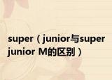 super（junior與super junior M的區(qū)別）