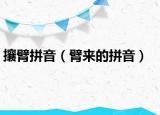 攘臂拼音（臂來的拼音）