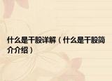 什么是干股詳解（什么是干股簡介介紹）