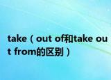 take（out of和take out from的區(qū)別）