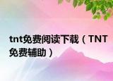 tnt免費(fèi)閱讀下載（TNT免費(fèi)輔助）