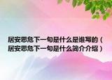 居安思危下一句是什么是誰寫的（居安思危下一句是什么簡(jiǎn)介介紹）