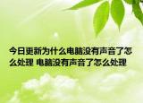 今日更新為什么電腦沒(méi)有聲音了怎么處理 電腦沒(méi)有聲音了怎么處理