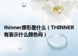 thinner原形是什么（THINNER有表示什么顏色嗎）