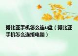 努比亞手機(jī)怎么連u盤（努比亞手機(jī)怎么連接電腦）