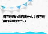 相互簇?fù)淼囊馑际鞘裁矗ㄏ嗷ゴ負(fù)淼囊馑际鞘裁矗? /></span></a>
                        <h2><a href=